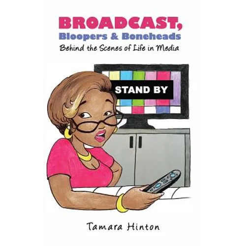 Broadcast, Bloopers & Boneheads: Behind the Scenes of Life in Media - Paperback