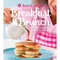American Girl: Breakfast & Brunch: Fabulous Recipes to Start Your Day - Hardcover