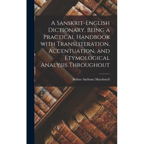 A Sanskrit-English Dictionary, Being a Practical Handbook With Transliteration, Accentuation, and Etymological Analysis Throughout - Hardcover
