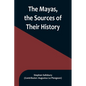 The Mayas, the Sources of Their History; Dr. Le Plongeon in Yucatan, His Account of Discoveries - Paperback