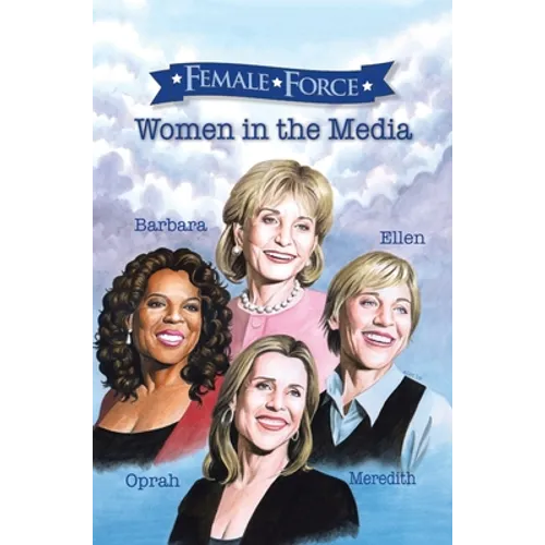 Female Force: Women of the Media: A Graphic Novel: Oprah, Barbara Walters, Ellen DeGeneres & Meredith Vieira - Hardcover