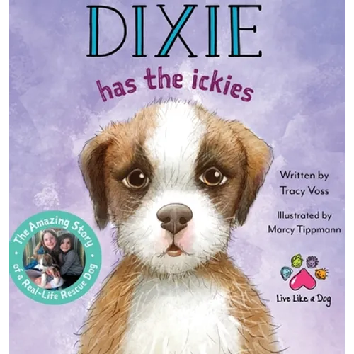 Dixie Has the Ickies: The Amazing Story of a Real-life Rescue Dog - Hardcover
