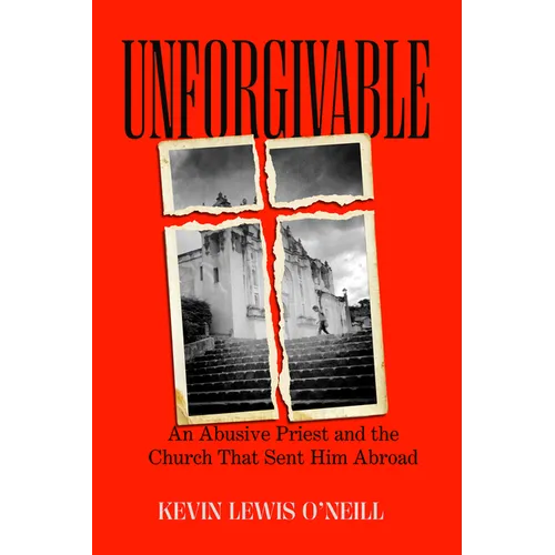Unforgivable: An Abusive Priest and the Church That Sent Him Abroad - Hardcover