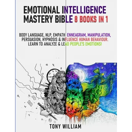 Emotional Intelligence Mastery Bible: 8 Books in 1: Body Language, NLP, Empath, Enneagram, Manipulation, Persuasion, Hypnosis & Influence Human Behavi - Paperback