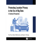 Protecting Location Privacy in the Era of Big Data: A Technical Perspective - Hardcover