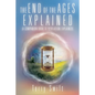 The End of the Ages Explained: (A Companion Book to Revelation Explained) - Paperback