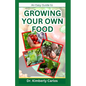 Growing Your Own Food: Homesteading and Self Sufficiency Practices Made Easy - Paperback