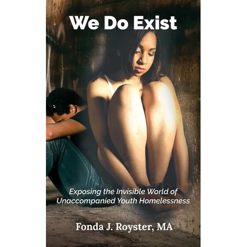We Do Exist: Exposing the Invisible World of Unaccompanied Youth Homelessness - Paperback