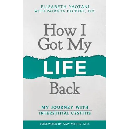 How I Got My Life Back: My Journey With Interstitial Cystitis - Paperback