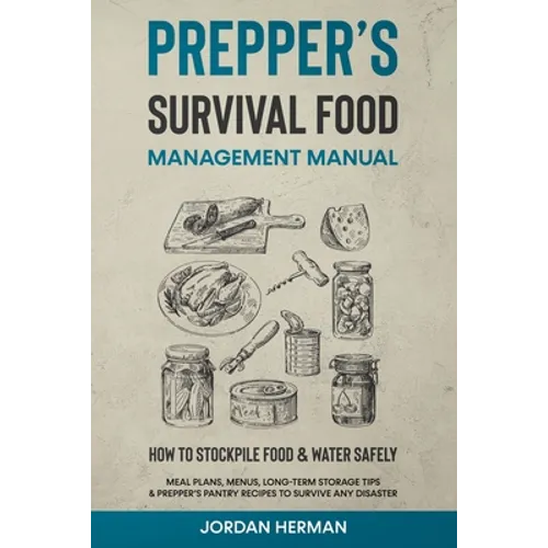 Prepper's Survival Food Management Manual: How to Stockpile Food & Water Safely - Meal Plans, Menus, Long-Term Storage Tips & Prepper's Pantry Recipes - Paperback