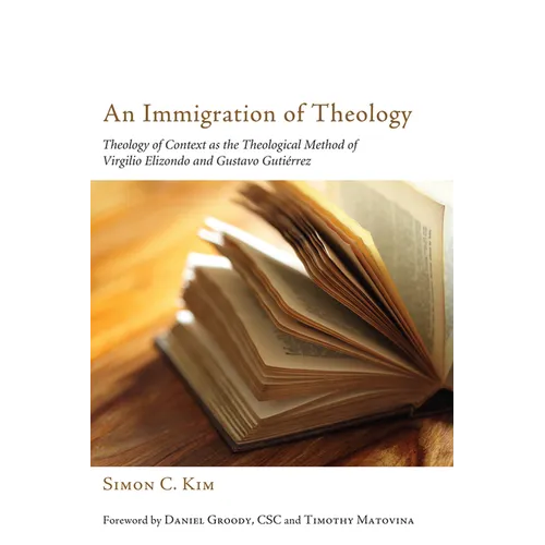 An Immigration of Theology: Theology of Context as the Theological Method of Virgilio Elizondo and Gustavo Gutiérrez - Hardcover