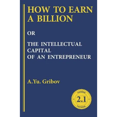 How to Earn a Billion or the Intellectual Capital of an Entrepreneur - Hardcover