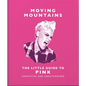 Moving Mountains: The Little Guide to Pink - Hardcover
