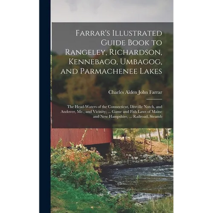 Farrar's Illustrated Guide Book to Rangeley, Richardson, Kennebago, Umbagog, and Parmachenee Lakes: The Head-Waters of the Connecticut, Dixville Notch - Hardcover