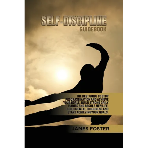 Self-Discipline Guidebook: The best Guide to Stop Procrastination and Achieve Your Goals. Build strong Daily Habits and begin a new life. Build Mental - Paperback