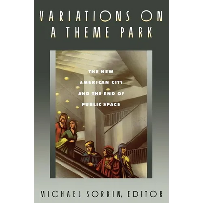 Variations on a Theme Park: The New American City and the End of Public Space - Paperback