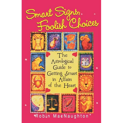 Smart Signs, Foolish Choices: The Astrological Guide to Getting Smart in Affairs of the Heart - Paperback
