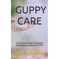 Guppy Care: The Complete Guide to Caring for and Keeping Guppies as Pet Fish - Paperback