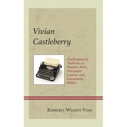 Vivian Castleberry: Challenging the Traditions of Women's Roles, Newspaper Content, and Community Politics - Hardcover