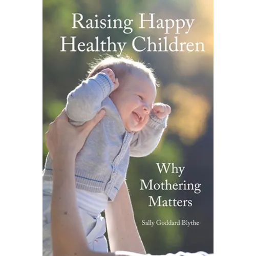 Raising Happy Healthy Children: Why Mothering Matters - Paperback
