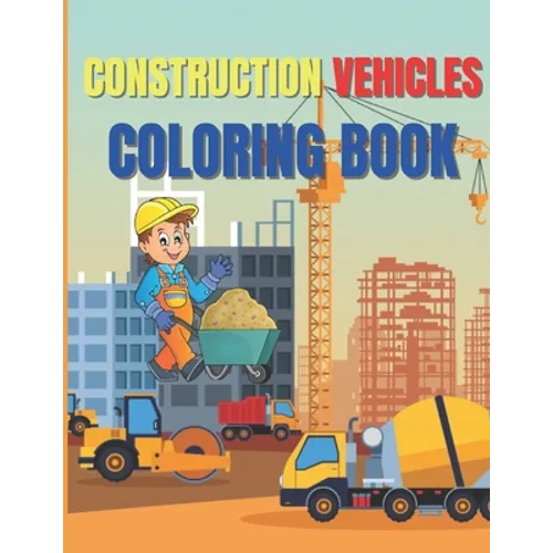 Construction Vehicles Coloring Book: Amazing Activity Book Easy and Fun, With Diggers, Excavators, Dumpers, Cranes - Paperback