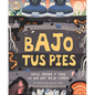 Bajo Tus Pies (Under Your Feet): Suelo, Arena Y Todo Lo Que Hay Bajo Tierra - Hardcover