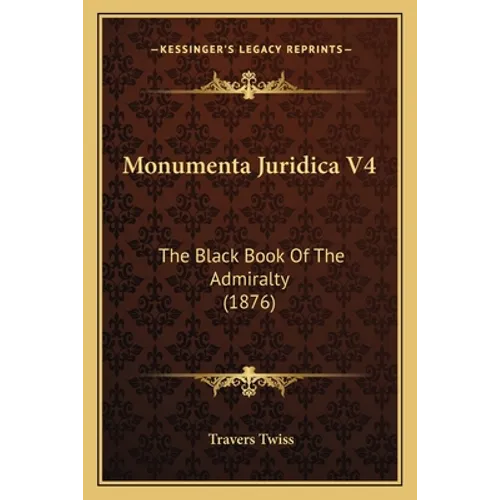 Monumenta Juridica V4: The Black Book Of The Admiralty (1876) - Paperback