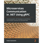 Microservices Communication in .NET Using gRPC: A practical guide for .NET developers to build efficient communication mechanism for distributed apps - Paperback