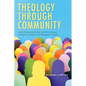 Theology Through Community: Luke's Portrayal of the Role of the First-Century Community of Believers in Theological Creativity - Paperback