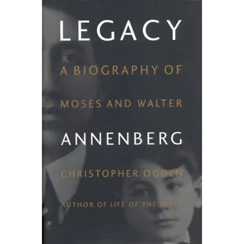 Legacy: A Biography of Moses and Walter Annenberg - Hardcover