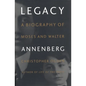 Legacy: A Biography of Moses and Walter Annenberg - Hardcover