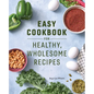 Easy Cookbook for Healthy, Wholesome Recipes: An Easy Cookbook for Balanced Eating - Paperback