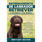 Entrenamiento de Labrador Retriever: La Guía Definitiva para Entrenar a tu Cachorro de Labrador Retriever: Enseña a tu Cachorro a Sentarse, Quedarse Q - Paperback