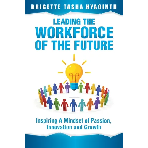 Leading the Workforce of the Future: Inspiring a Mindset of Passion, Innovation and Growth - Paperback