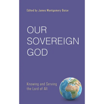 Our Sovereign God: Knowing and Serving the Lord of All - Paperback
