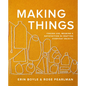Making Things: Finding Use, Meaning, and Satisfaction in Crafting Everyday Objects - Hardcover