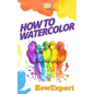 How To Watercolor: Your Step-By-Step Guide To Watercoloring - Paperback