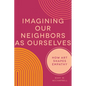 Imagining Our Neighbors as Ourselves: How Art Shapes Empathy - Hardcover