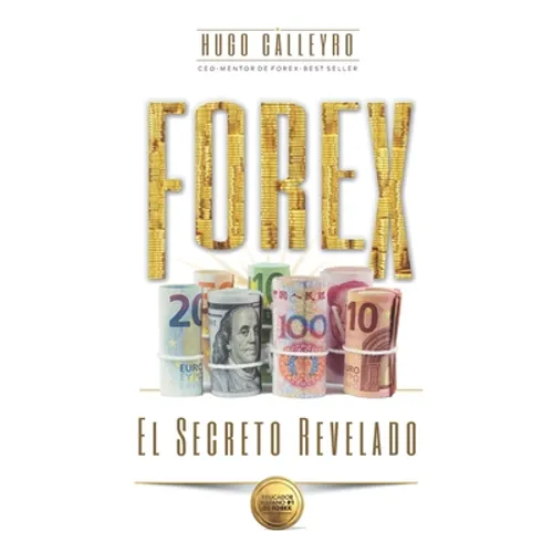FOREX El Secreto Revelado: Todo lo que usted necesita SABER para tener ÉXITO como Trader e Inversionista. - Paperback