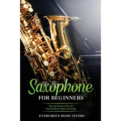 Saxophone for Beginners: Tips and Tricks to Play the Top Saxophone Music and Songs - Paperback