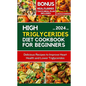 High Triglycerides Diet Cookbook for Beginners: Delicious Recipes to improve Heart Health and Lower Triglycerides - Paperback