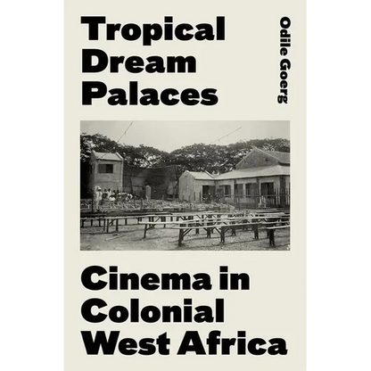 Tropical Dream Palaces: Cinema in Colonial West Africa - Hardcover