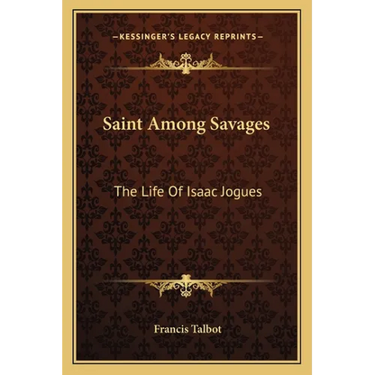Saint Among Savages: The Life Of Isaac Jogues - Paperback