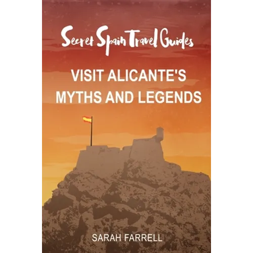 Secret Spain Travel Guide: Visit Alicante's Myths & Legends - Paperback