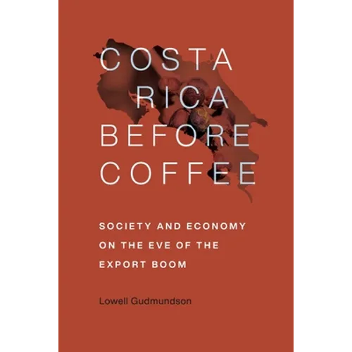 Costa Rica Before Coffee: Society and Economy on the Eve of the Export Boom - Paperback