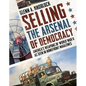 Selling the Arsenal of Democracy: America's Weapons of World War II as Seen in Homefront Magazines - Paperback