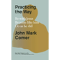 Practicing the Way: Be with Jesus. Become Like Him. Do as He Did. - Hardcover