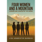 Four Women and a Mountain: Legends and Legacies of the Sierra - Paperback