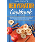 Dehydrator Cookbook: The Ultimate Guide for Beginners to Drying Food at Home, With More than 100 Healthy and Easy Recipes, Including Making - Paperback