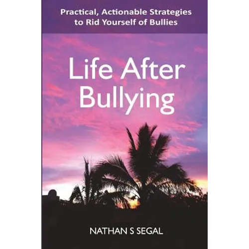 Life After Bullying: Practical, Actionable Strategies to Rid Yourself of Bullies - Paperback